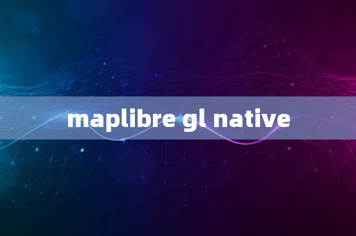 maplibre gl native