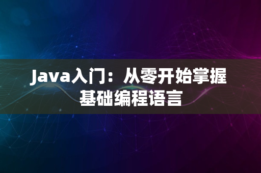 Java入门：从零开始掌握基础编程语言