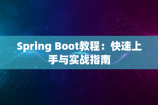 Spring Boot教程：快速上手与实战指南