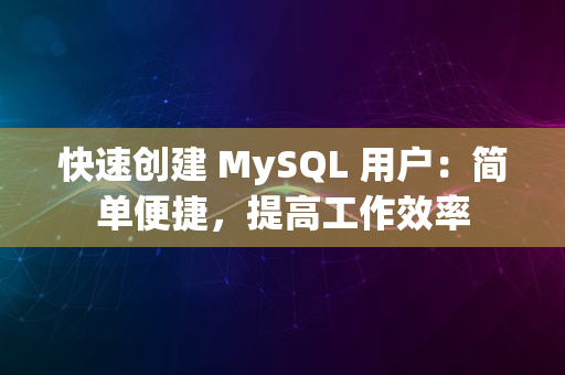 快速创建 MySQL 用户：简单便捷，提高工作效率