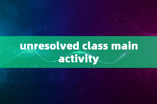 unresolved class mainactivity