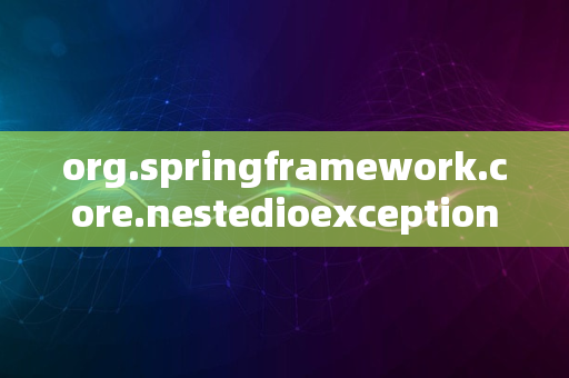 org.springframework.core.nestedioexception