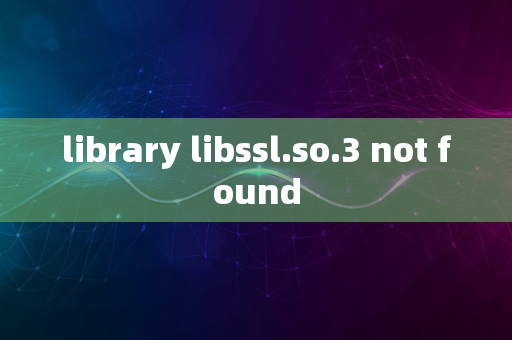 library libssl.so.3 not found