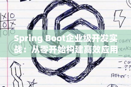 Spring Boot企业级开发实战：从零开始构建高效应用程序