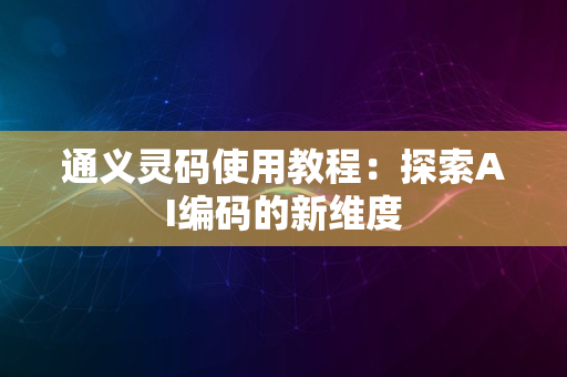 通义灵码使用教程：探索AI编码的新维度