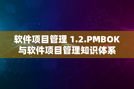 软件项目管理 1.2.PMBOK与软件项目管理知识体系