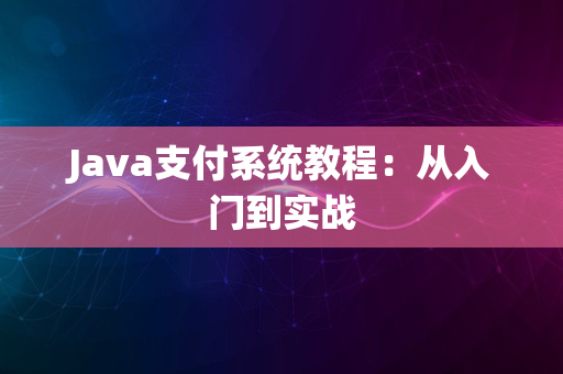 Java支付系统教程：从入门到实战