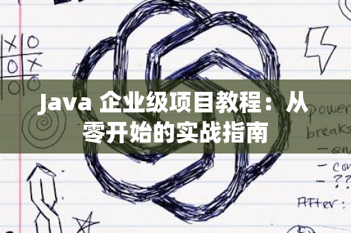 Java 企业级项目教程：从零开始的实战指南