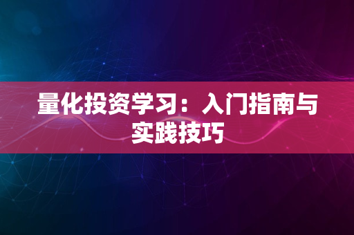 量化投资学习：入门指南与实践技巧