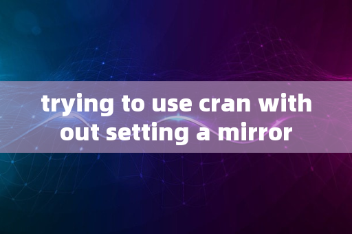 trying to use cran without setting a mirror