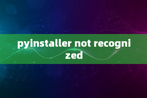 pyinstaller not recognized