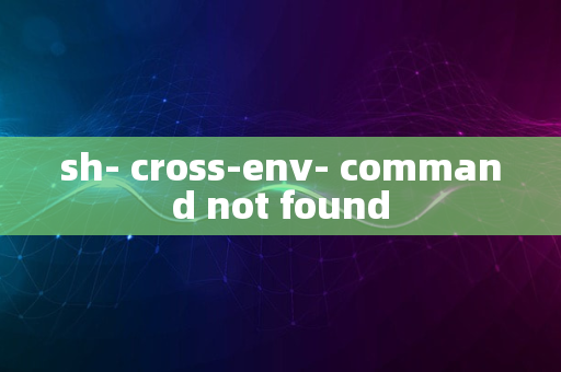 sh- cross-env- command not found