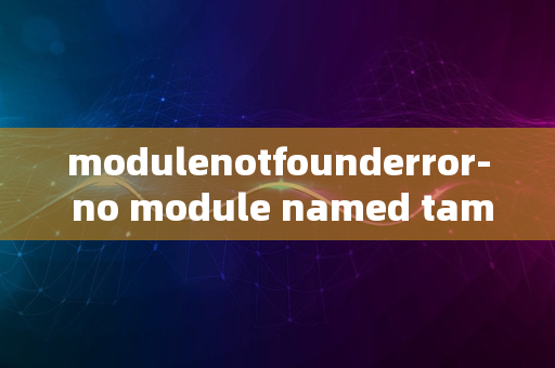 modulenotfounderror- no module named taming_3