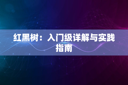 红黑树：入门级详解与实践指南