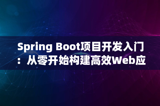 Spring Boot项目开发入门：从零开始构建高效Web应用_1