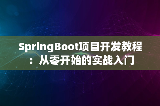 SpringBoot项目开发教程：从零开始的实战入门