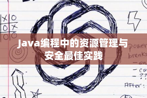 Java编程中的资源管理与安全最佳实践