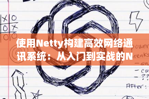 使用Netty构建高效网络通讯系统：从入门到实战的Netty网络通讯资料