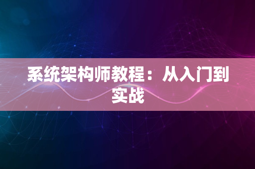 系统架构师教程：从入门到实战