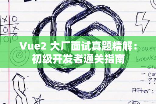 Vue2 大厂面试真题精解：初级开发者通关指南