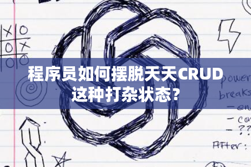 程序员如何摆脱天天CRUD这种打杂状态？