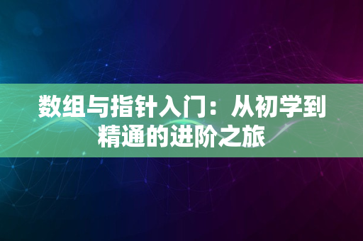 数组与指针入门：从初学到精通的进阶之旅