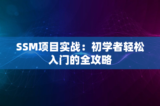 SSM项目实战：初学者轻松入门的全攻略