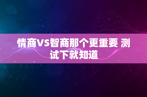 情商VS智商那个更重要 测试下就知道