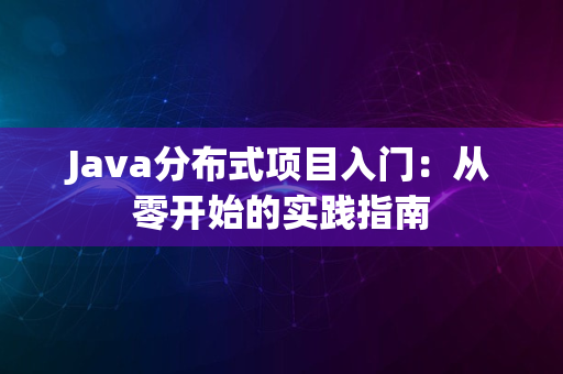 Java分布式项目入门：从零开始的实践指南