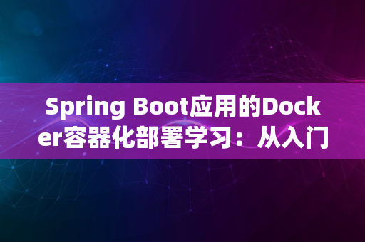 Spring Boot应用的Docker容器化部署学习：从入门到实践