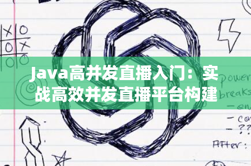 Java高并发直播入门：实战高效并发直播平台构建