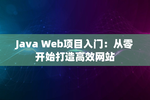 Java Web项目入门：从零开始打造高效网站