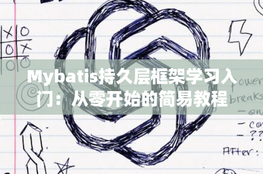 Mybatis持久层框架学习入门：从零开始的简易教程