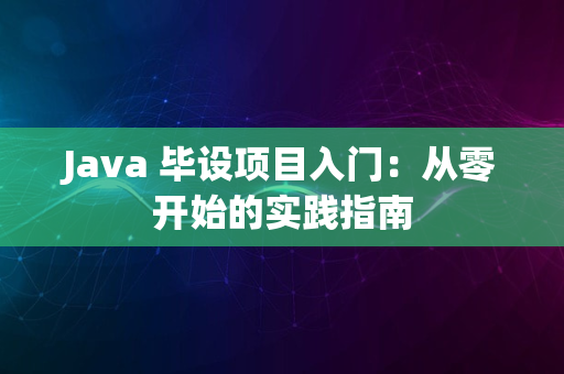 Java 毕设项目入门：从零开始的实践指南