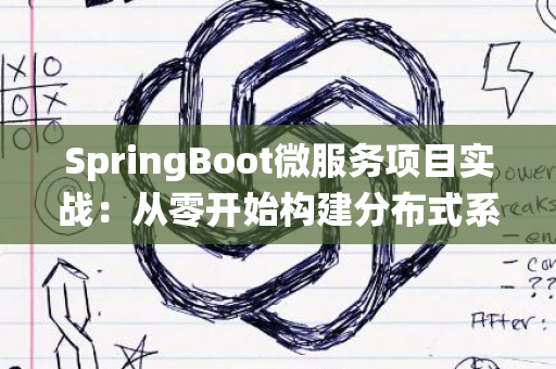 SpringBoot微服务项目实战：从零开始构建分布式系统