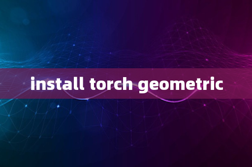 install torch geometric