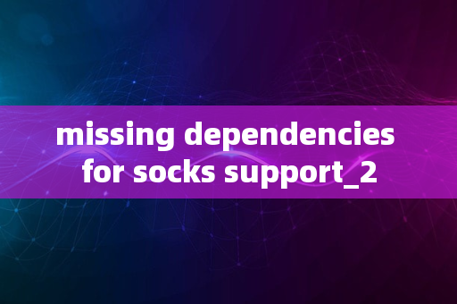 missing dependencies for socks support_2