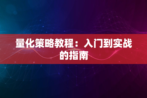 量化策略教程：入门到实战的指南