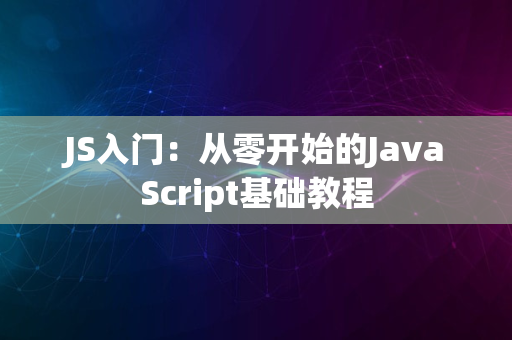 JS入门：从零开始的JavaScript基础教程