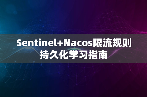 Sentinel+Nacos限流规则持久化学习指南