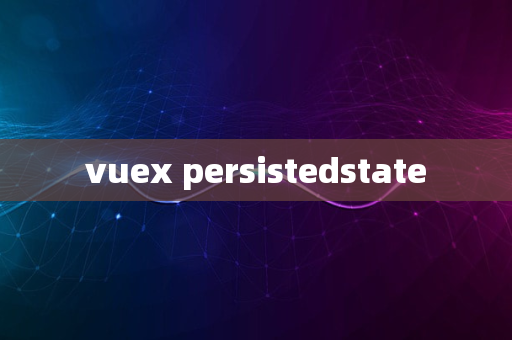 vuex persistedstate