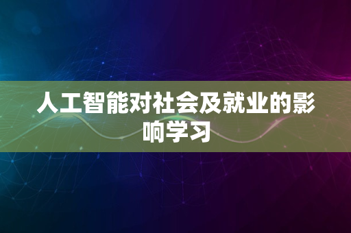 人工智能对社会及就业的影响学习