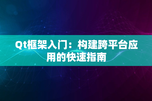 Qt框架入门：构建跨平台应用的快速指南