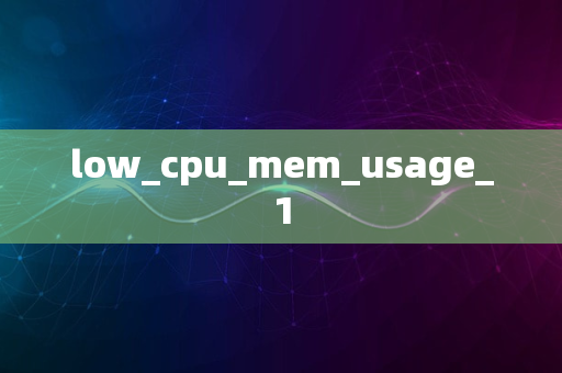 low_cpu_mem_usage_1