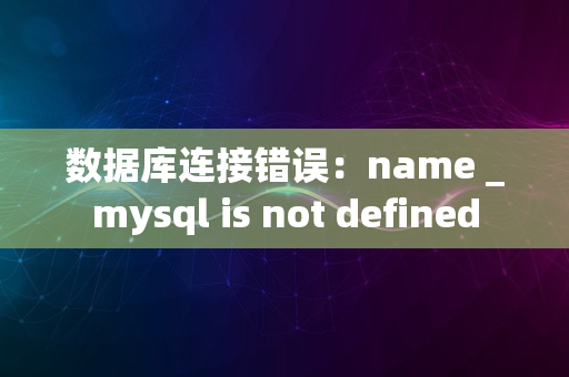 数据库连接错误：name _mysql is not defined