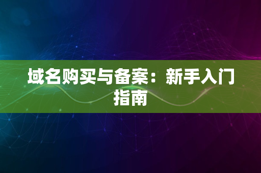 域名购买与备案：新手入门指南