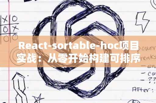 React-sortable-hoc项目实战：从零开始构建可排序组件