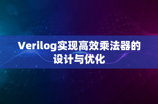 Verilog实现高效乘法器的设计与优化