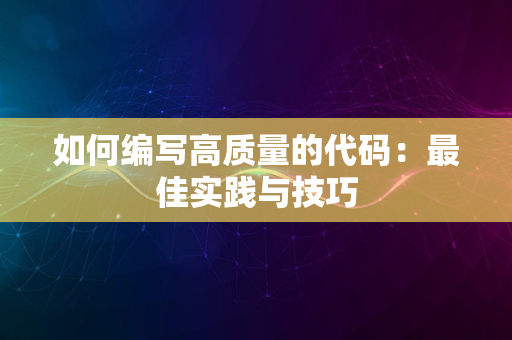 如何编写高质量的代码：最佳实践与技巧