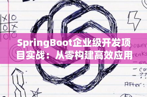 SpringBoot企业级开发项目实战：从零构建高效应用